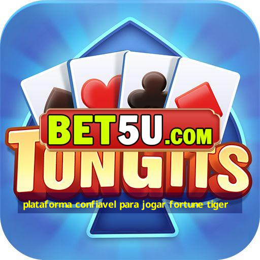 plataforma confiavel para jogar fortune tiger